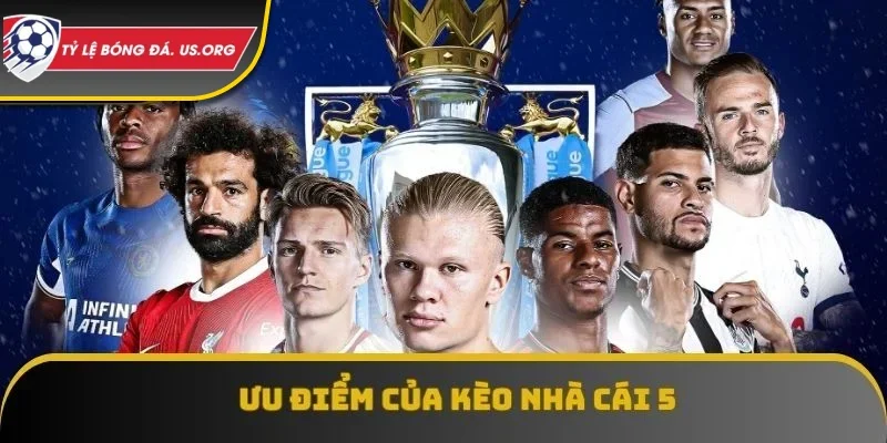 Ưu điểm của Kèo Nhà Cái 5